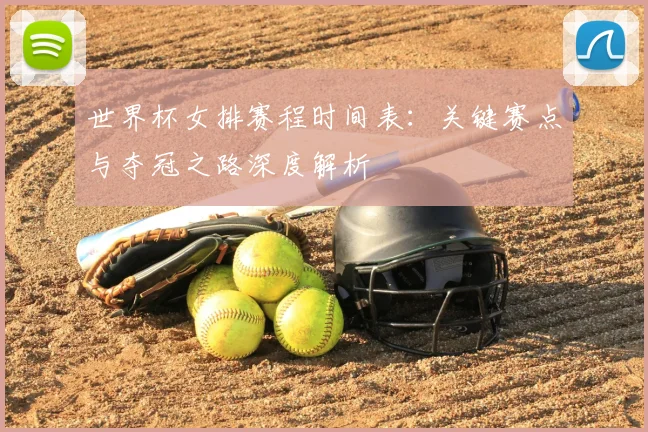 世界杯女排赛程时间表：关键赛点与夺冠之路深度解析