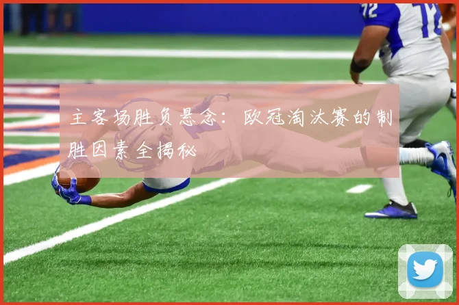 主客场胜负悬念：欧冠淘汰赛的制胜因素全揭秘